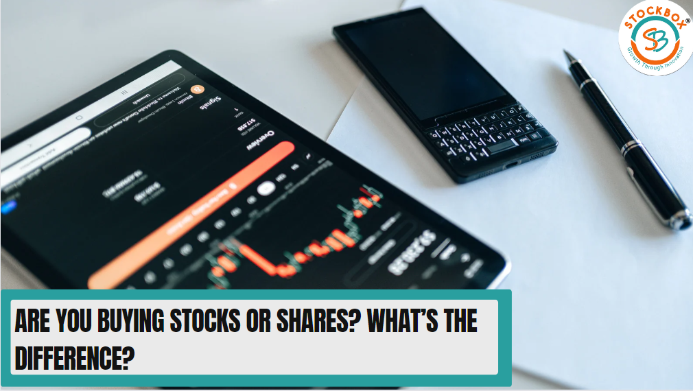 Are you buying stocks or shares? What’s the difference?Are you buying stocks or shares? What’s the difference?
